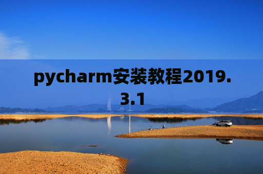 pycharm安装教程2019.3.1 pycharm安装教程2019.3.1